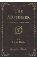 The Mutineer: A Romance of Pitcairn Island (Classic Reprint)