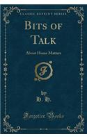 Bits of Talk: About Home Matters (Classic Reprint)