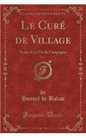 Le Curï¿½ de Village, Vol. 1: Scï¿½ne de la Vie de Campagne (Classic Reprint)