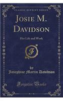 Josie M. Davidson: Her Life and Work (Classic Reprint)