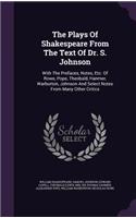 The Plays of Shakespeare from the Text of Dr. S. Johnson: With the Prefaces, Notes, Etc. of Rowe, Pope, Theobald, Hanmer, Warburton, Johnson and Select Notes from Many Other Critics