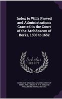 Index to Wills Proved and Administrations Granted in the Court of the Archdeacon of Berks, 1508 to 1652