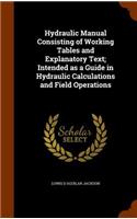 Hydraulic Manual Consisting of Working Tables and Explanatory Text; Intended as a Guide in Hydraulic Calculations and Field Operations