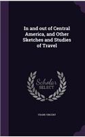 In and out of Central America, and Other Sketches and Studies of Travel