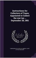 Instructions for Collectors of Taxes, Appointed to Collect the war tax ... September 28, 1861