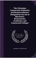 The Crittenden Commercial Arithmetic and Business Manual. Designed for the Use of Merchants, Businessmen, Academies, and Commercial Colleges