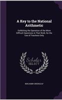 A Key to the National Arithmetic: Exhibiting the Operation of the More Difficult Questions in That Work; for the Use of Teachers Only