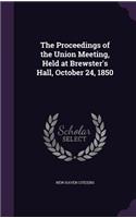 Proceedings of the Union Meeting, Held at Brewster's Hall, October 24, 1850