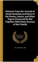 Extracts From the Journal of Sarah Howland; and Some of the Poetry, Letters, and Other Papers Preserved by Her Together With Some Account of Her Family