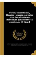 Lucain, Silius Italicus, Claudien; oeuvres complétes; avec la traduction en français [et] publiées sous la direction de M. Nisard