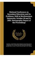 National Conference on Secondary Education and Its Problems, Held at Northwestern University, October 30 and 31, 1903. Stenographic Report of the Proceedings