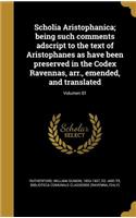 Scholia Aristophanica; being such comments adscript to the text of Aristophanes as have been preserved in the Codex Ravennas, arr., emended, and translated; Volumen 01