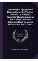 John Baptist Spagnolo Of Mantua Carmelite To John Crestoni Of Piacenza Carmelite Then Going Away For A Time To Monte Calestano. Engl. [in Verse] With An Intr. By S. Evans