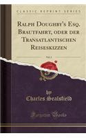 Ralph Doughby's Esq. Brautfahrt, oder der Transatlantischen Reiseskizzen, Vol. 3 (Classic Reprint)