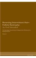 Reversing Intermittent Hair-Follicle Dystrophy: As God Intended the Raw Vegan Plant-Based Detoxification & Regeneration Workbook for Healing Patients. Volume 1