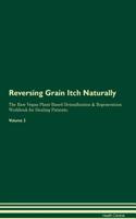 Reversing Grain Itch Naturally the Raw Vegan Plant-Based Detoxification & Regeneration Workbook for Healing Patients. Volume 2