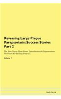 Reversing Large Plaque Parapsoriasis: Success Stories Part 2 The Raw Vegan Plant-Based Detoxification & Regeneration Workbook for Healing Patients. Volume 7