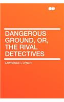 Dangerous Ground, Or, the Rival Detectives: (English)