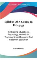 Syllabus Of A Course In Pedagogy: Embracing Educational Psychology, Methods Of Teaching, School Economy And History Of Education(English)