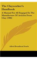 The Clayworker's Handbook: A Manual For All Engaged In The Manufacture Of Articles From Clay (1906)