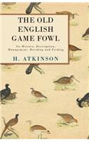 Old English Game Fowl - Its History, Description, Management, Breeding and Feeding