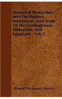 Historical Researches Into The Politics, Intercourse, And Trade Of The Carthaginians, Ethiopians, And Egyptians - Vol. 2