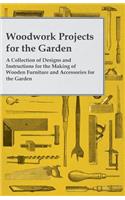 Woodwork Projects for the Garden; A Collection of Designs and Instructions for the Making of Wooden Furniture and Accessories for the Garden