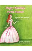 Happy Birthday Sweet Sixteen: A Practical Guide for Planning and Celebrating a Sweet Sixteen