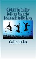 Get Out If You Can How To Escape An Abusive Relationship And Be Happy: (English)