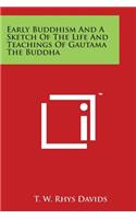 Early Buddhism and a Sketch of the Life and Teachings of Gautama the Buddha