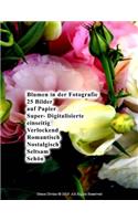 Blumen in der Fotografie 25 Bilder auf Papier Super- Digitalisierte einseitig Verlockend Romantisch Nostalgisch Seltsam Schön