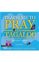 Teach Me to Pray in Tagalog: A Colorful Children's Prayer Book w/English Translations