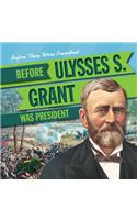 Before Ulysses S. Grant Was President