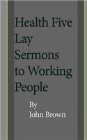 Health Five Lay Sermons to Working-People