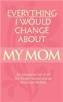 Novelty Blank Book - Everything I Would Change About My Mom