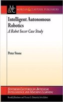 INTELLIGENT AUTONOMOUS ROBOTICS (A ROBOT SOCCER CASE STUDY)