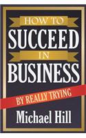 How to Succeed in Business by Really Trying