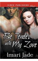 Be Tender with My Love (Siren Publishing Classic)