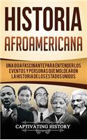 Historia Afroamericana: Una Guía Fascinante para entender los eventos y personas que moldearon la Historia de los Estados Unidos