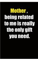 Mother, being related to me is really the only gift you need.: 6x9 Lined Notebook, Gift For a Friend or a Colleague (Gift For Someone You Love), Birthday Gift