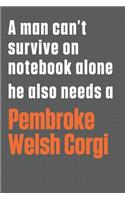 A man can't survive on notebook alone he also needs a Pembroke Welsh Corgi