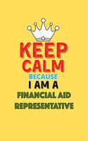 Keep Calm Because I Am A Financial Aid Representative - Funny Financial Aid Representative Notebook And Journal Gift: Lined Notebook / Journal Gift, 120 Pages, 6x9, Soft Cover, Matte Finish