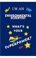 I'm An Environmental Scientist What's Your Superpower?: Perfect Gag Gift For A Superpowered Environmental Scientist - Blank Lined Notebook Journal - 100 Pages 6 x 9 Format - Office - Work - Job - Humour a