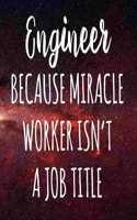 Engineer Because Miracle Worker Isn't A Job Title: The perfect gift for the professional in your life - Funny 119 page lined journal!