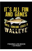 It's All Fun and Games Until Someone Loses A Walleye Fishing Log Book 120 Pages