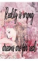 Reality is wrong, dreams are for real