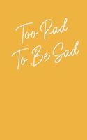 Too Rad To Be Sad