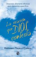 Oracion Que Dios Contesta, La / The Prayer That God Answers: Oraciones Altamente Efectivas Para Momentos Especificos