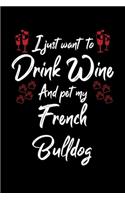 I Just Want To Drink Wine And Pet My French Bulldog