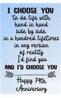 I choose you to do life with hand in hand side by side Happy 74th Anniversary: 74 Year Old Anniversary Gift Journal / Notebook / Diary / Unique Greeting Card Alternative